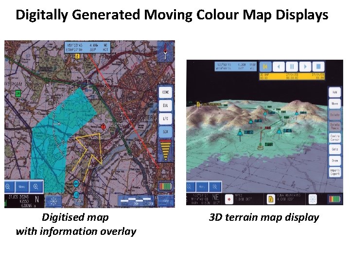 Digitally Generated Moving Colour Map Displays Digitised map with information overlay 3 D terrain