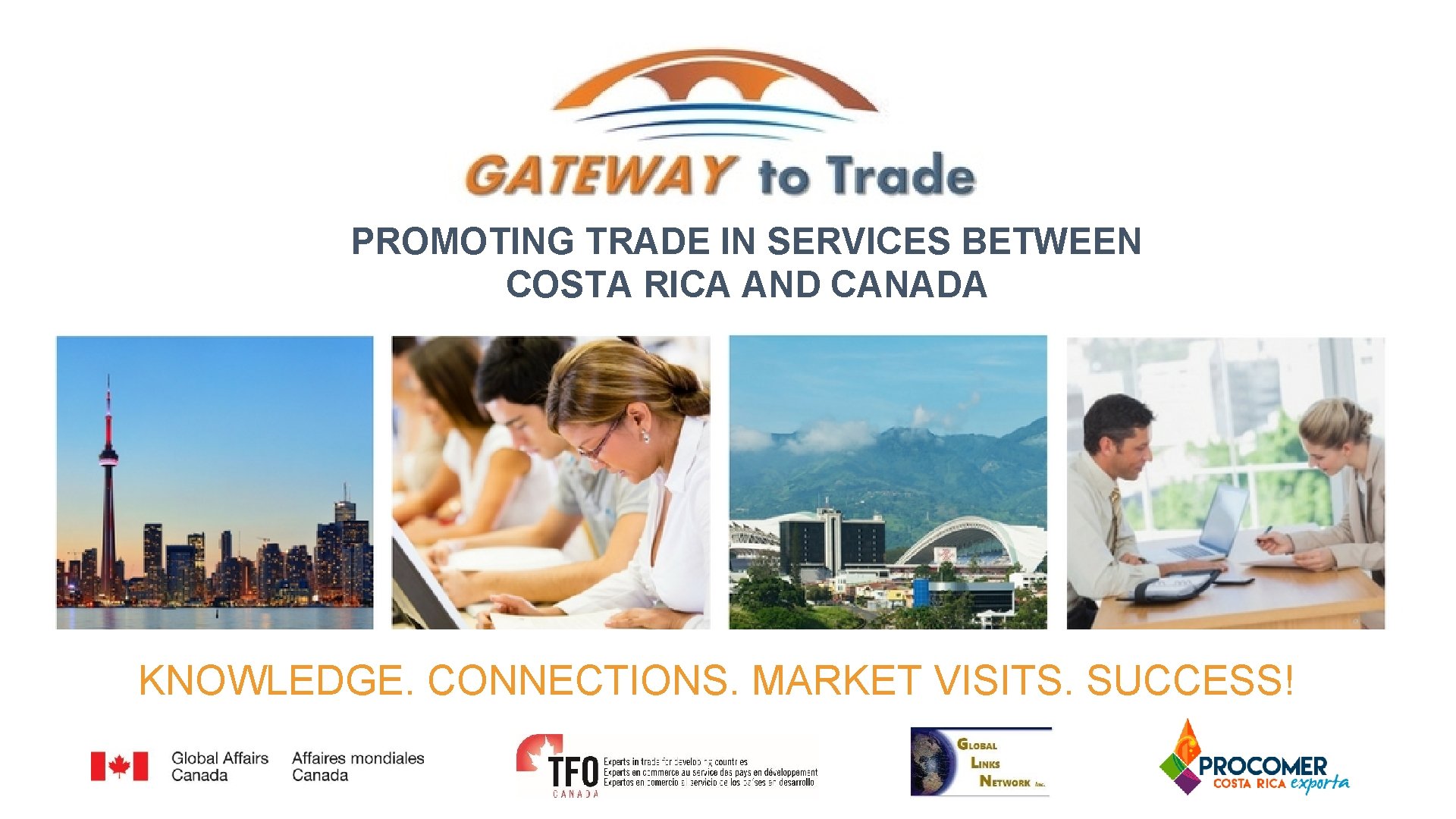 1 PROMOTING TRADE IN SERVICES BETWEEN COSTA RICA AND CANADA KNOWLEDGE. CONNECTIONS. MARKET VISITS.