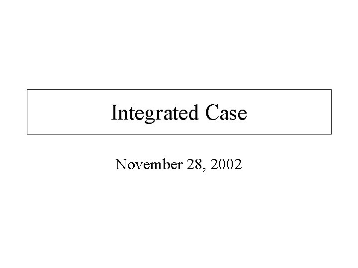 Integrated Case November 28, 2002 