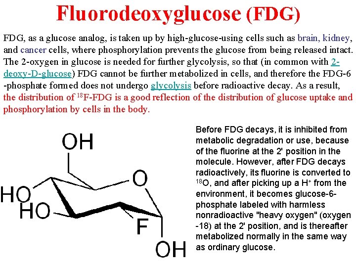 Fluorodeoxyglucose (FDG) FDG, as a glucose analog, is taken up by high-glucose-using cells such