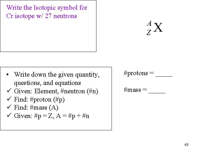 Write the Isotopic symbol for Cr isotope w/ 27 neutrons • Write down the Write the Isotopic symbol for Cr isotope w/ 27 neutrons • Write down the