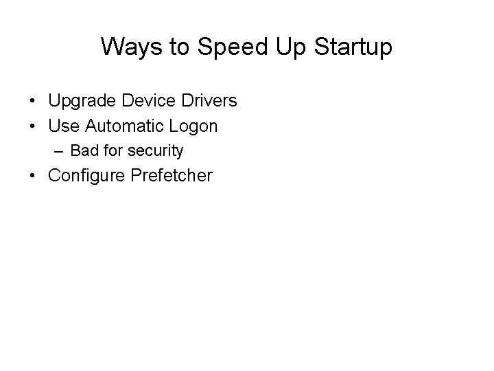 Ways to Speed Up Startup • Upgrade Device Drivers • Use Automatic Logon –