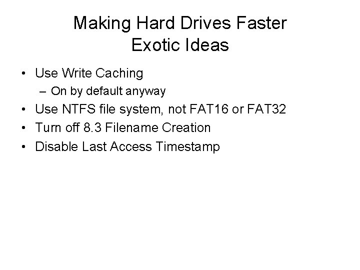 Making Hard Drives Faster Exotic Ideas • Use Write Caching – On by default