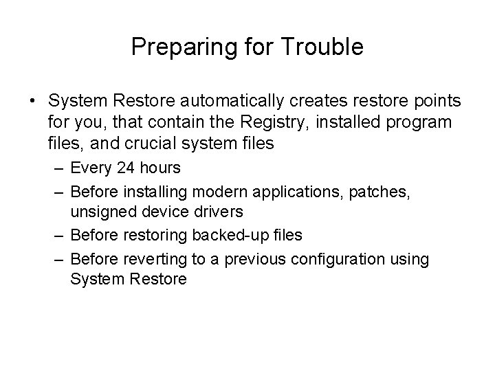 Preparing for Trouble • System Restore automatically creates restore points for you, that contain