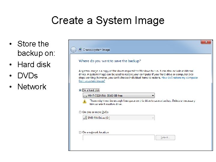 Create a System Image • Store the backup on: • Hard disk • DVDs