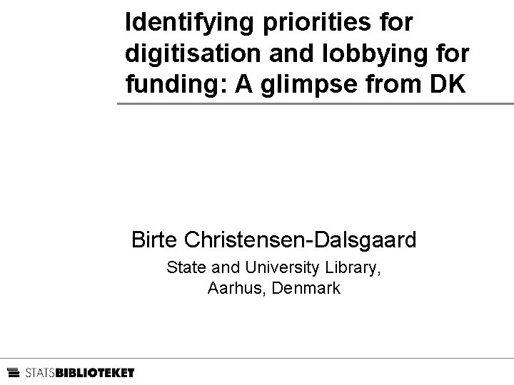 Identifying priorities for digitisation and lobbying for funding: A glimpse from DK Birte Christensen-Dalsgaard