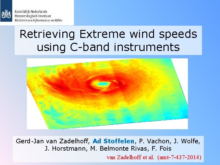 Retrieving Extreme wind speeds using C-band instruments Gerd-Jan van Zadelhoff, Ad Stoffelen, P. Vachon,