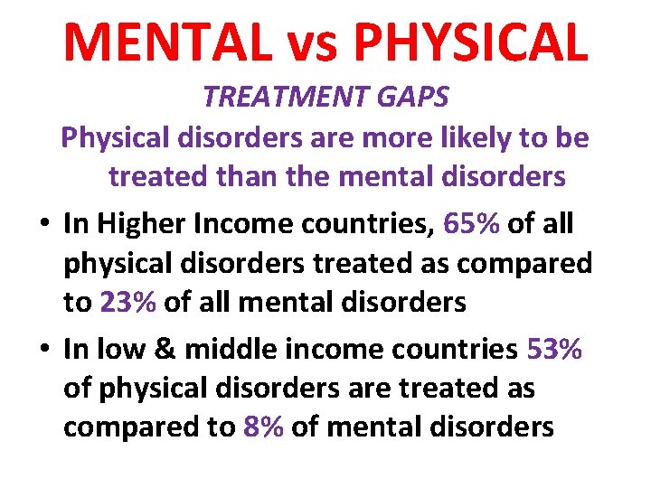 MENTAL vs PHYSICAL TREATMENT GAPS Physical disorders are more likely to be treated than