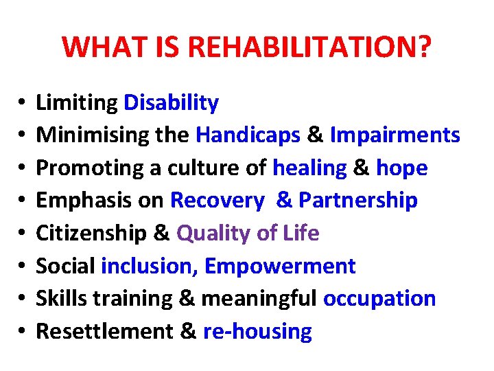 WHAT IS REHABILITATION? • • Limiting Disability Minimising the Handicaps & Impairments Promoting a