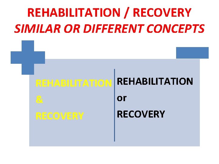 REHABILITATION / RECOVERY SIMILAR OR DIFFERENT CONCEPTS REHABILITATION or & RECOVERY 