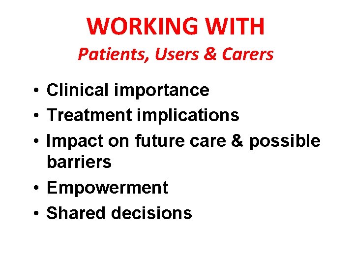 WORKING WITH Patients, Users & Carers • Clinical importance • Treatment implications • Impact