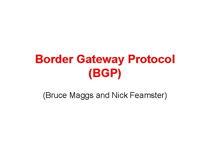 Border Gateway Protocol (BGP) (Bruce Maggs and Nick Feamster) 