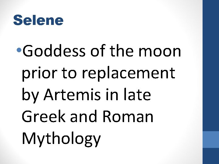 Selene • Goddess of the moon prior to replacement by Artemis in late Greek