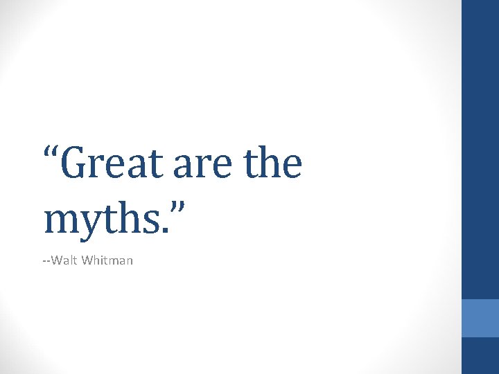 “Great are the myths. ” --Walt Whitman 