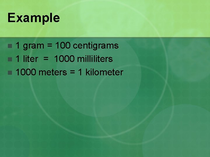 Example 1 gram = 100 centigrams n 1 liter = 1000 milliliters n 1000