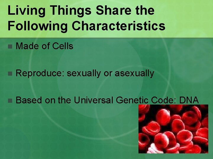 Living Things Share the Following Characteristics n Made of Cells n Reproduce: sexually or
