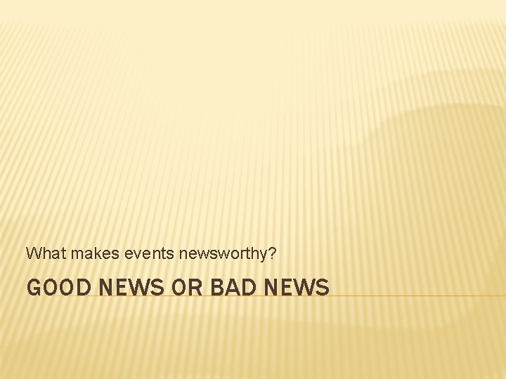 What makes events newsworthy? GOOD NEWS OR BAD NEWS 