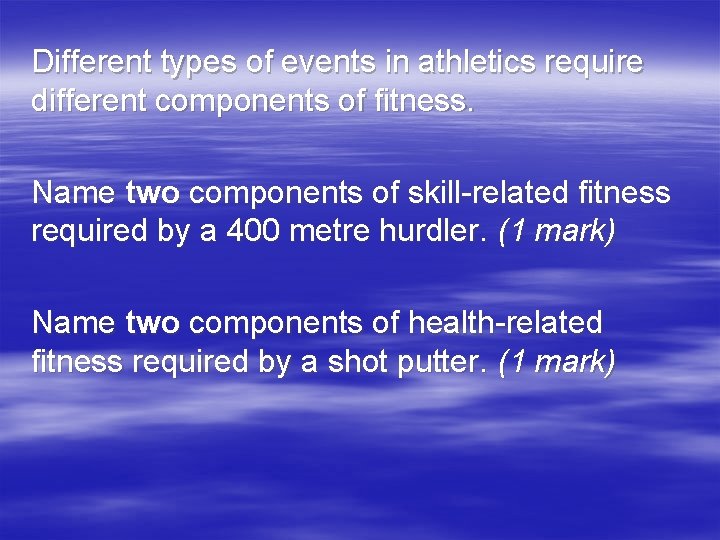 Different types of events in athletics require different components of fitness. Name two components