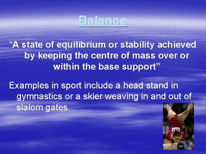 Balance “A state of equilibrium or stability achieved by keeping the centre of mass