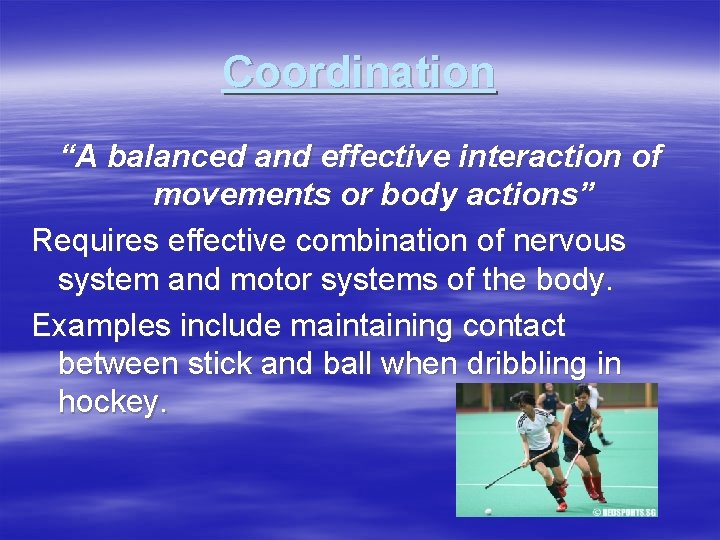 Coordination “A balanced and effective interaction of movements or body actions” Requires effective combination