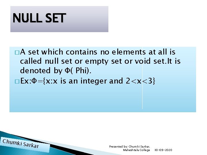 NULL SET �A set which contains no elements at all is called null set