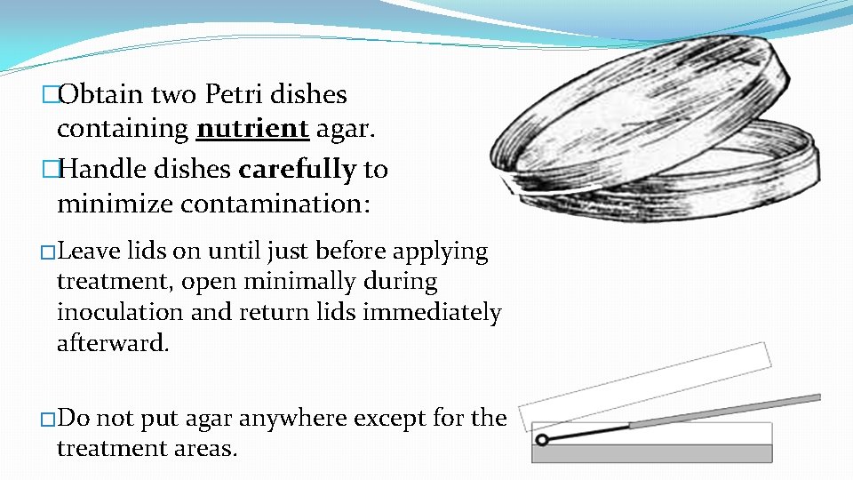 �Obtain two Petri dishes containing nutrient agar. �Handle dishes carefully to minimize contamination: �Leave �Obtain two Petri dishes containing nutrient agar. �Handle dishes carefully to minimize contamination: �Leave