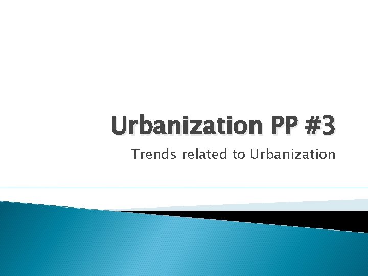 Urbanization PP #3 Trends related to Urbanization 