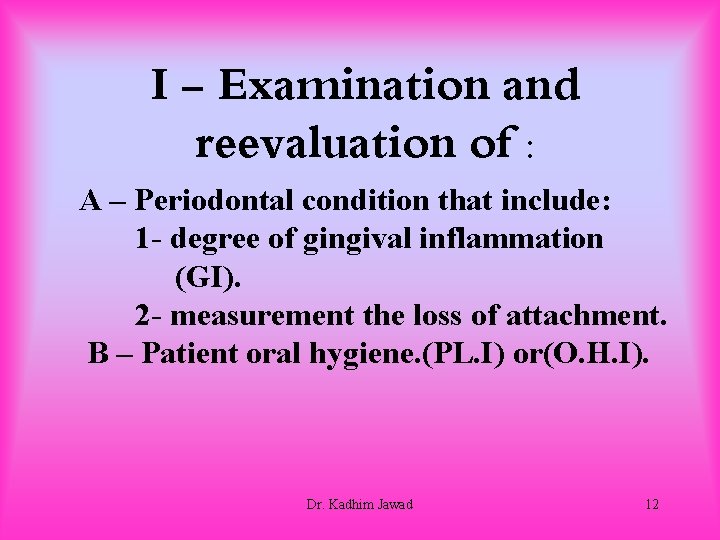 I - Examination and reevaluation of : A – Periodontal condition that include: 1