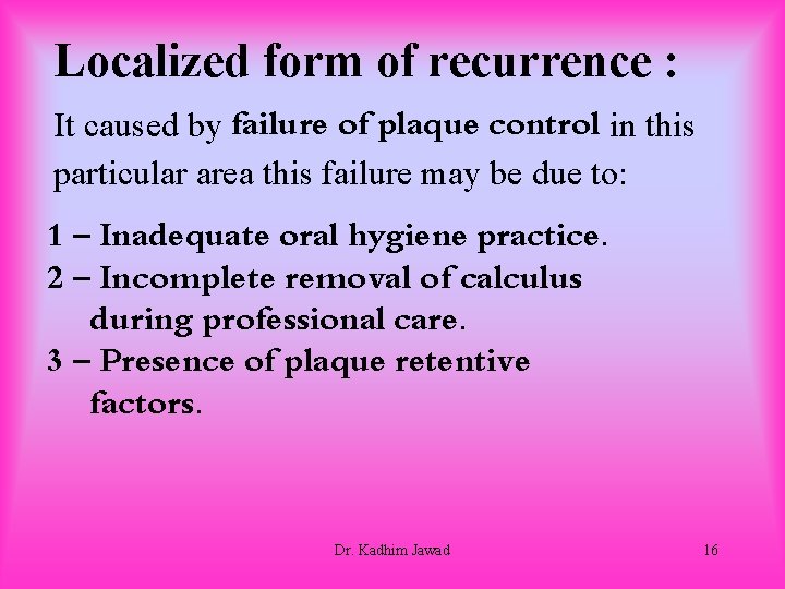 Localized form of recurrence : It caused by failure of plaque control in this