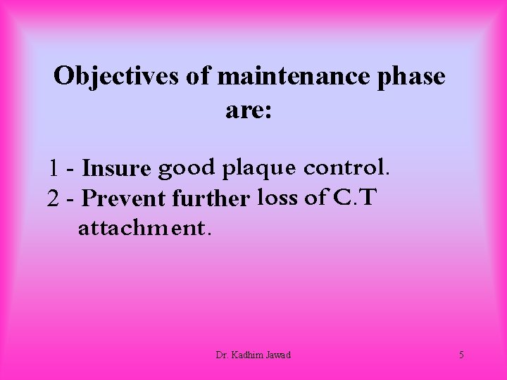 Objectives of maintenance phase are: 1 - Insure good plaque control. 2 - Prevent
