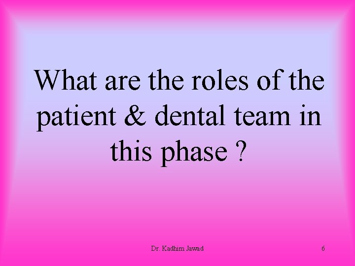 What are the roles of the patient & dental team in this phase ?