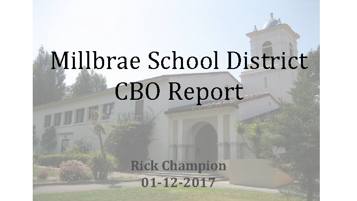 Millbrae School District CBO Report Rick Champion 01 -12 -2017 