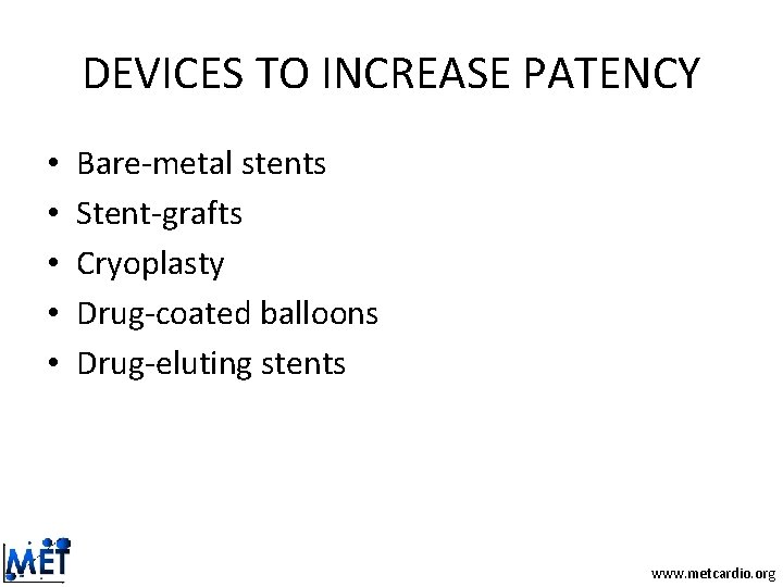 DEVICES TO INCREASE PATENCY • • • Bare-metal stents Stent-grafts Cryoplasty Drug-coated balloons Drug-eluting DEVICES TO INCREASE PATENCY • • • Bare-metal stents Stent-grafts Cryoplasty Drug-coated balloons Drug-eluting