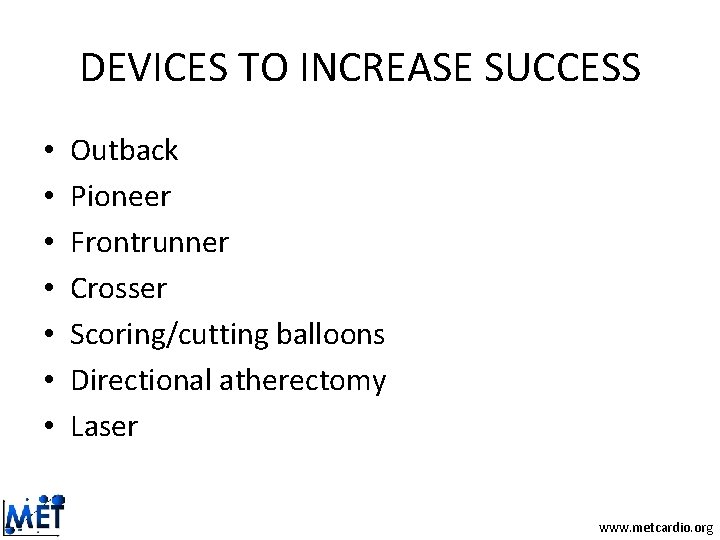 DEVICES TO INCREASE SUCCESS • • Outback Pioneer Frontrunner Crosser Scoring/cutting balloons Directional atherectomy DEVICES TO INCREASE SUCCESS • • Outback Pioneer Frontrunner Crosser Scoring/cutting balloons Directional atherectomy