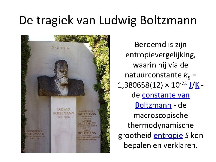 De tragiek van Ludwig Boltzmann Beroemd is zijn entropievergelijking, waarin hij via de natuurconstante