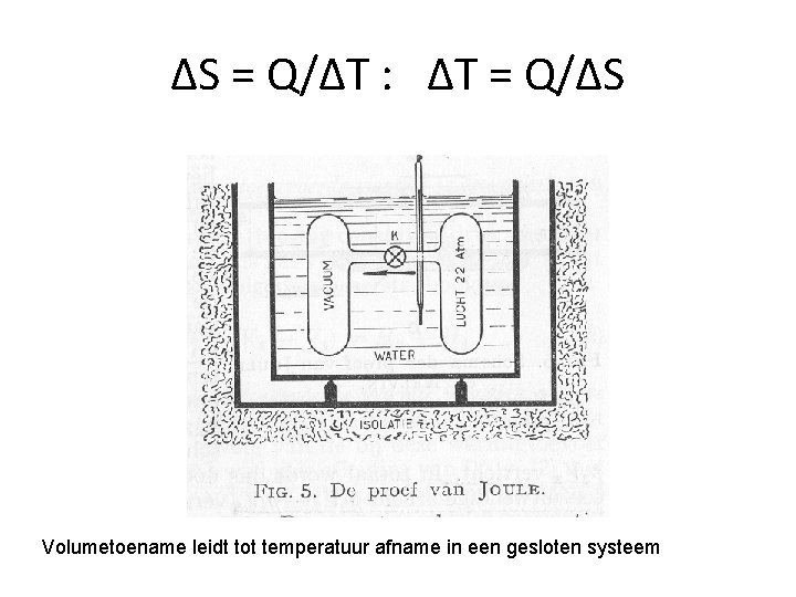 ΔS = Q/ΔT : ΔT = Q/ΔS Volumetoename leidt tot temperatuur afname in een