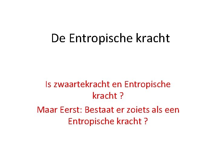 De Entropische kracht Is zwaartekracht en Entropische kracht ? Maar Eerst: Bestaat er zoiets