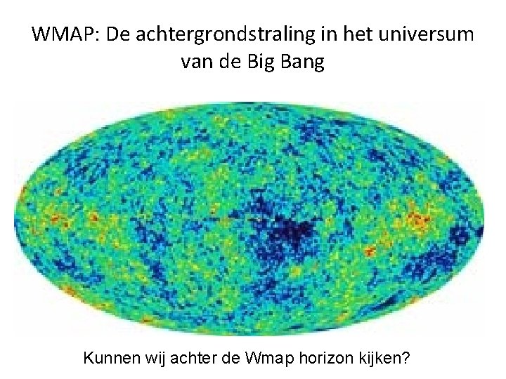 WMAP: De achtergrondstraling in het universum van de Big Bang Kunnen wij achter de