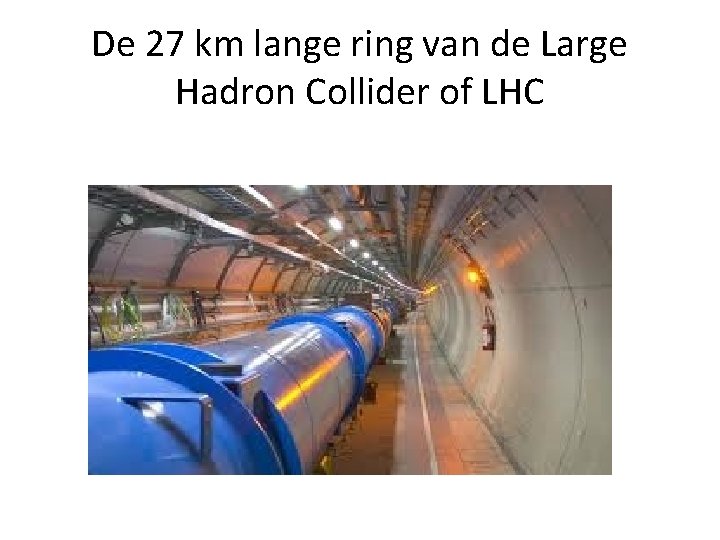 De 27 km lange ring van de Large Hadron Collider of LHC 