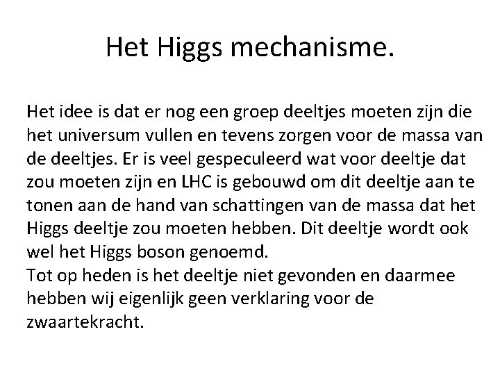 Het Higgs mechanisme. Het idee is dat er nog een groep deeltjes moeten zijn