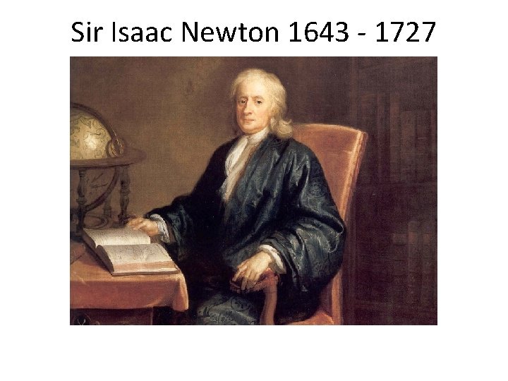 Sir Isaac Newton 1643 - 1727 