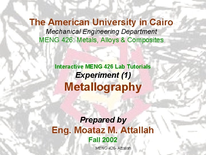 The American University in Cairo Mechanical Engineering Department MENG 426: Metals, Alloys & Composites The American University in Cairo Mechanical Engineering Department MENG 426: Metals, Alloys & Composites