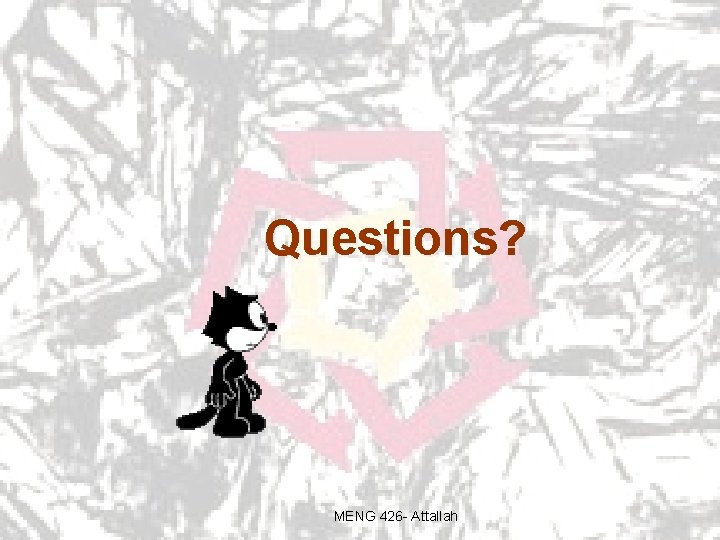 Questions? MENG 426 - Attallah Questions? MENG 426 - Attallah