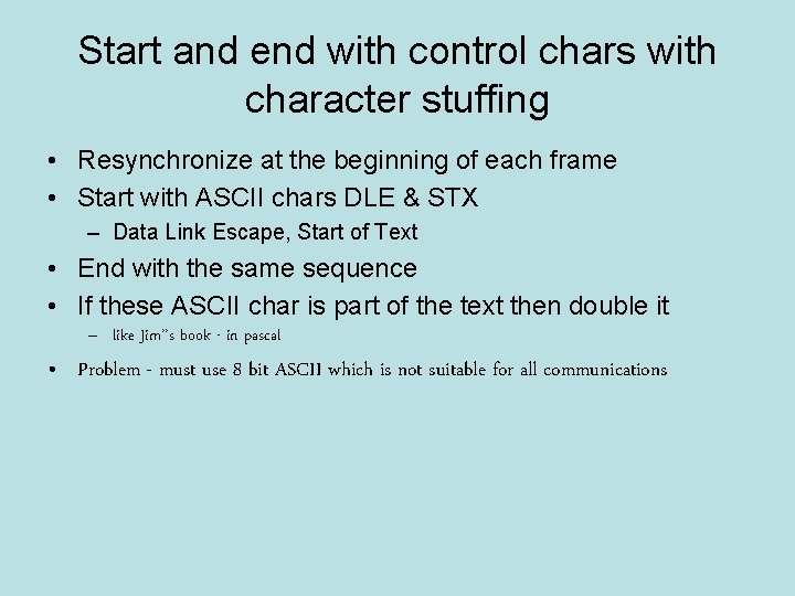 Start and end with control chars with character stuffing • Resynchronize at the beginning