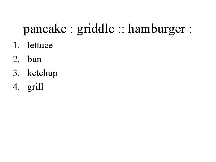 pancake : griddle : : hamburger : 1. 2. 3. 4. lettuce bun ketchup pancake : griddle : : hamburger : 1. 2. 3. 4. lettuce bun ketchup