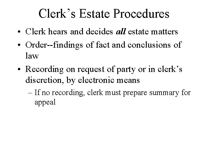 Clerk’s Estate Procedures • Clerk hears and decides all estate matters • Order--findings of Clerk’s Estate Procedures • Clerk hears and decides all estate matters • Order--findings of
