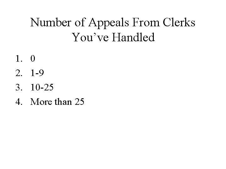 Number of Appeals From Clerks You’ve Handled 1. 2. 3. 4. 0 1 -9 Number of Appeals From Clerks You’ve Handled 1. 2. 3. 4. 0 1 -9