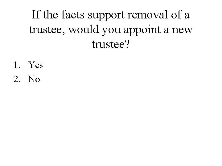 If the facts support removal of a trustee, would you appoint a new trustee? If the facts support removal of a trustee, would you appoint a new trustee?