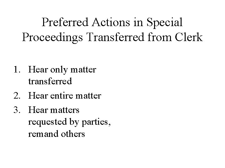Preferred Actions in Special Proceedings Transferred from Clerk 1. Hear only matter transferred 2. Preferred Actions in Special Proceedings Transferred from Clerk 1. Hear only matter transferred 2.