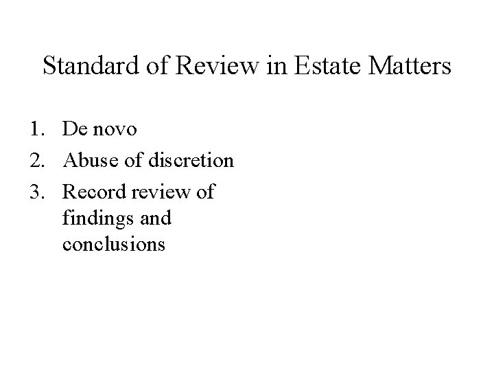 Standard of Review in Estate Matters 1. De novo 2. Abuse of discretion 3. Standard of Review in Estate Matters 1. De novo 2. Abuse of discretion 3.